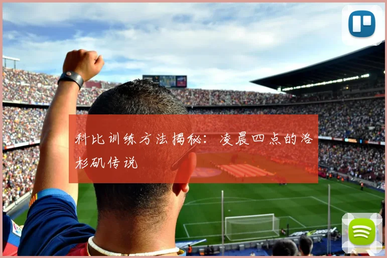 科比训练方法揭秘:凌晨四点的洛杉矶传说