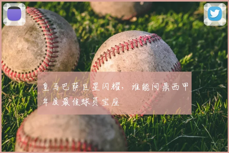 皇马巴萨巨星闪耀，谁能问鼎西甲年度最佳球员宝座