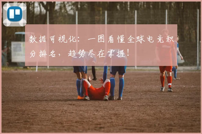 数据可视化：一图看懂全球电竞积分排名，趋势尽在掌握！