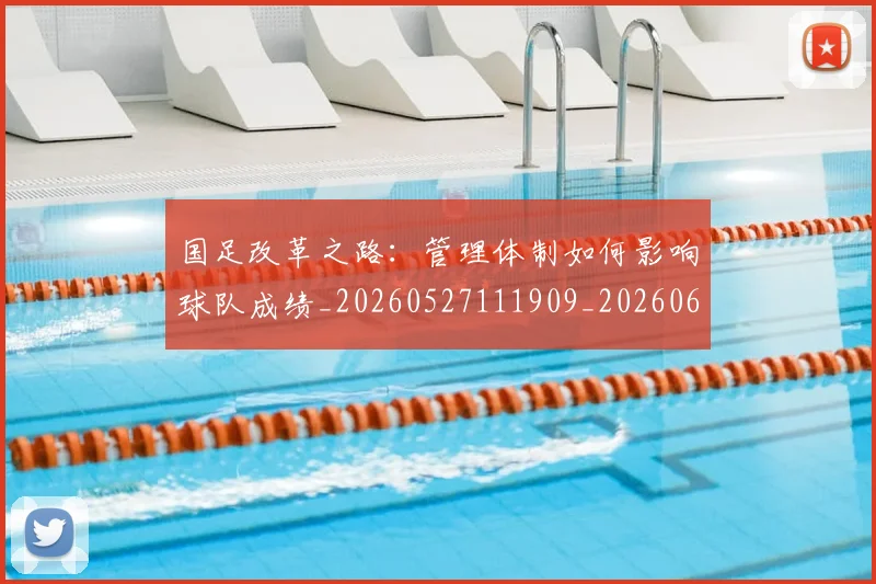 国足改革之路：管理体制如何影响球队成绩_20260527111909_20260608142937