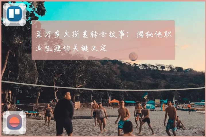 莱万多夫斯基转会故事：揭秘他职业生涯的关键决定