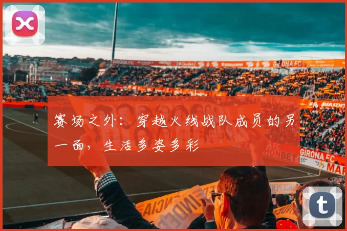 赛场之外：穿越火线战队成员的另一面，生活多姿多彩