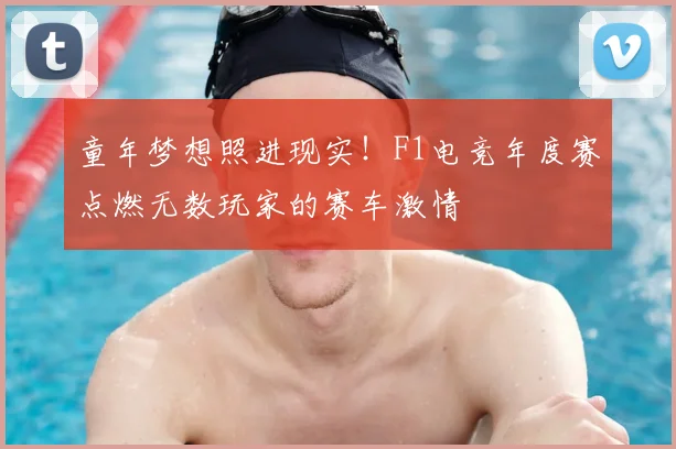童年梦想照进现实！F1电竞年度赛点燃无数玩家的赛车激情